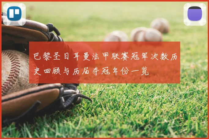 巴黎圣日耳曼法甲联赛冠军次数历史回顾与历届夺冠年份一览