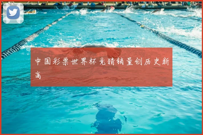 中国彩票世界杯竞猜销量创历史新高