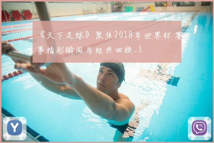 《天下足球》聚焦2018年世界杯 赛事精彩瞬间与经典回顾_1