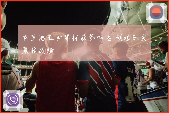 克罗地亚世界杯获第四名 创造队史最佳战绩